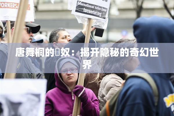 唐舞桐的婬奴：揭开隐秘的奇幻世界