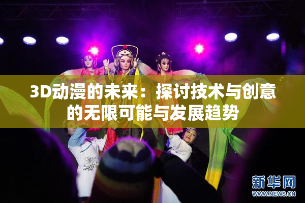 3D动漫的未来：探讨技术与创意的无限可能与发展趋势