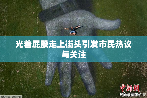 光着屁股走上街头引发市民热议与关注