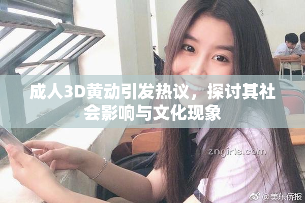 成人3D黄动引发热议，探讨其社会影响与文化现象