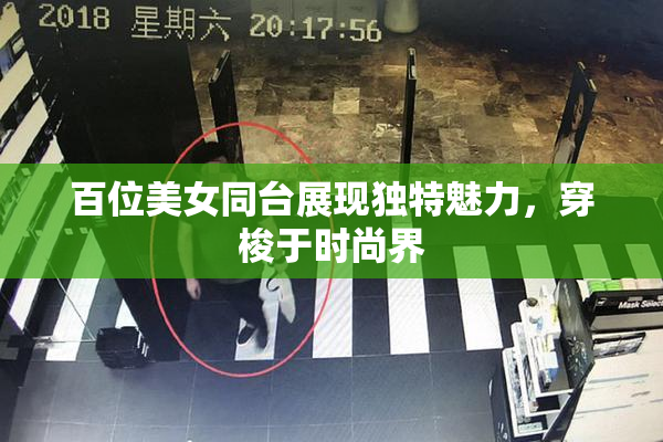 百位美女同台展现独特魅力，穿梭于时尚界