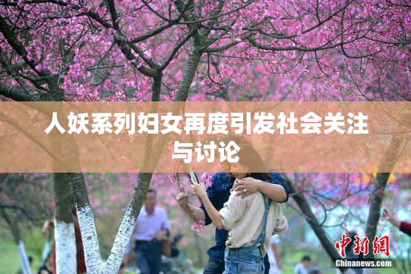 人妖系列妇女再度引发社会关注与讨论