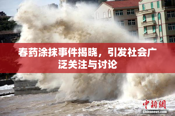 春药涂抹事件揭晓，引发社会广泛关注与讨论