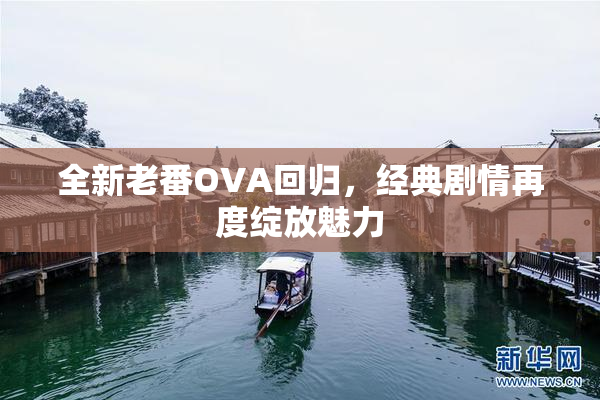 全新老番OVA回归，经典剧情再度绽放魅力