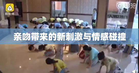 亲吻带来的新刺激与情感碰撞