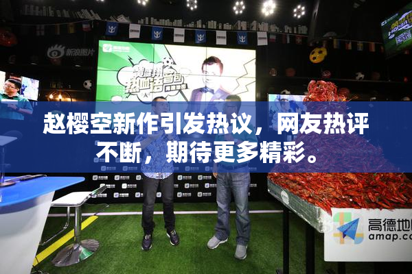 赵樱空新作引发热议，网友热评不断，期待更多精彩。