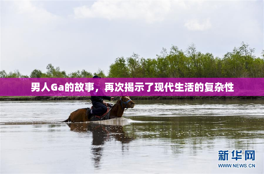 男人Ga的故事，再次揭示了现代生活的复杂性