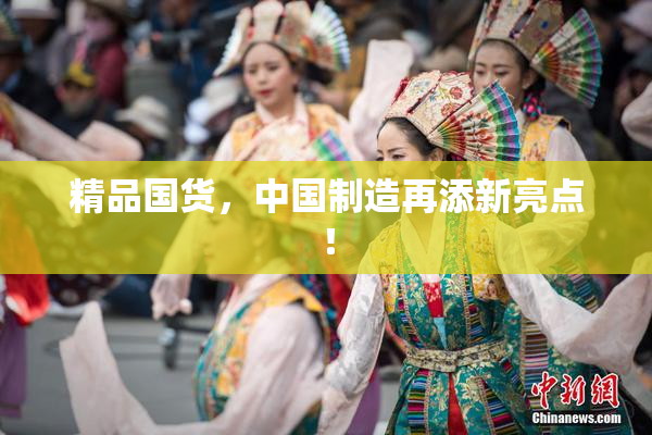 精品国货，中国制造再添新亮点！