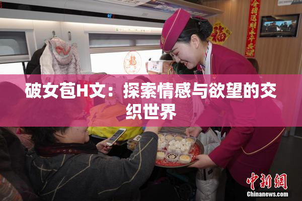 破女苞H文：探索情感与欲望的交织世界