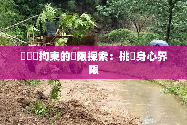 緊縛與拘束的極限探索：挑戰身心界限
