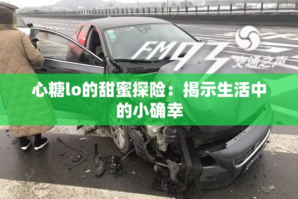 心糖lo的甜蜜探险：揭示生活中的小确幸