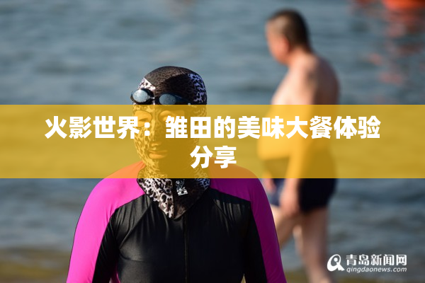 火影世界：雏田的美味大餐体验分享