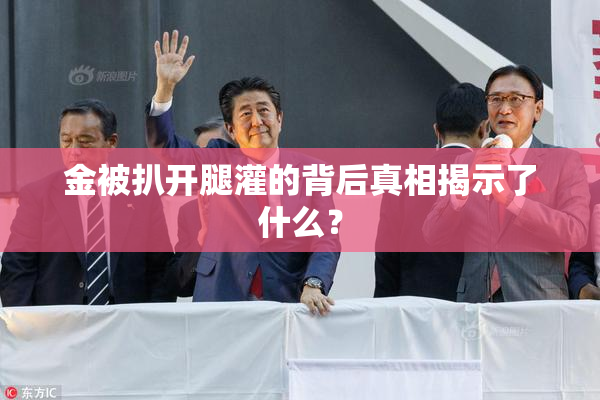 金被扒开腿灌的背后真相揭示了什么？
