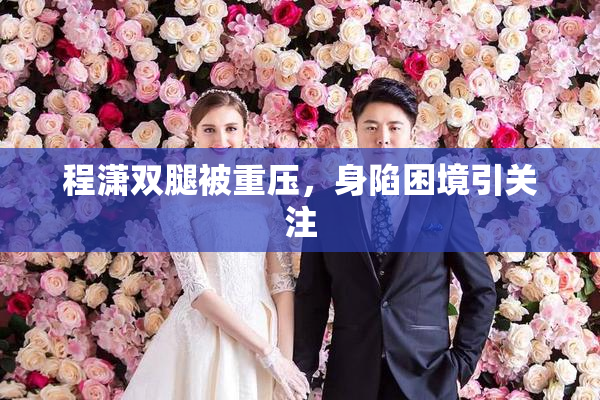 程潇双腿被重压，身陷困境引关注