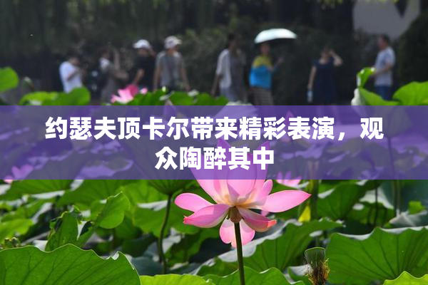 约瑟夫顶卡尔带来精彩表演，观众陶醉其中