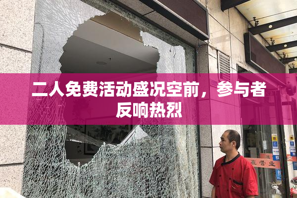 二人免费活动盛况空前，参与者反响热烈