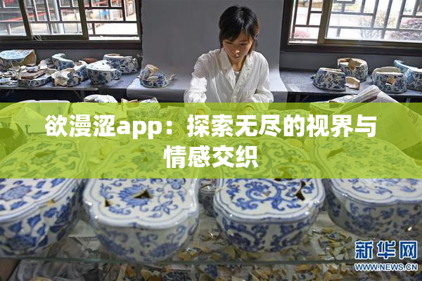 欲漫涩app：探索无尽的视界与情感交织