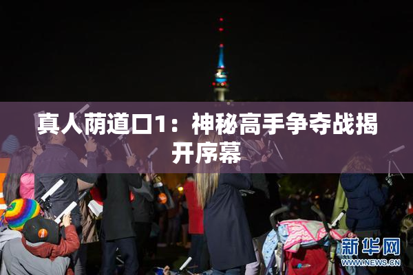 真人荫道口1：神秘高手争夺战揭开序幕
