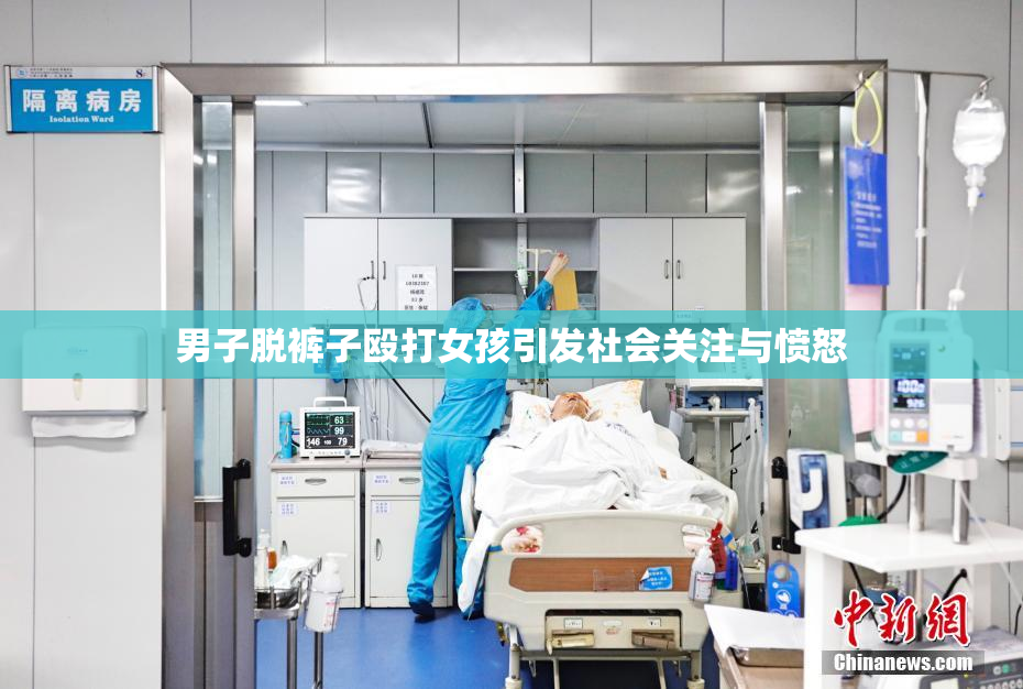 男子脱裤子殴打女孩引发社会关注与愤怒