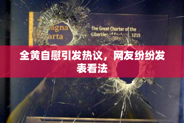 全黄自慰引发热议，网友纷纷发表看法