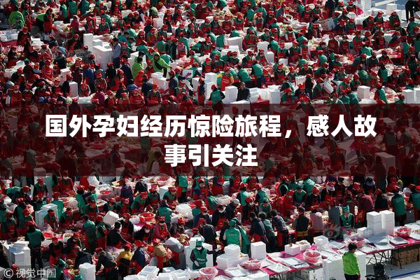 国外孕妇经历惊险旅程，感人故事引关注