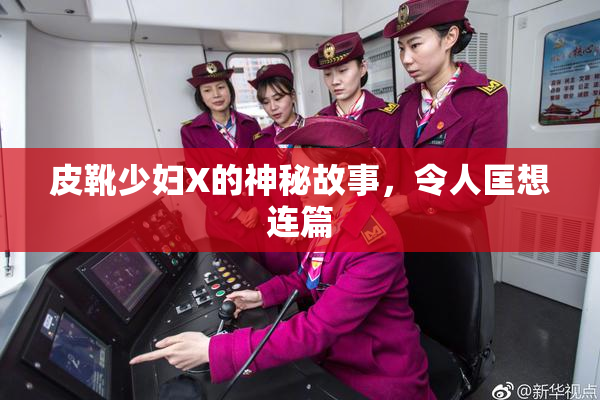 皮靴少妇X的神秘故事，令人匡想连篇