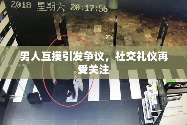 男人互摸引发争议，社交礼仪再受关注