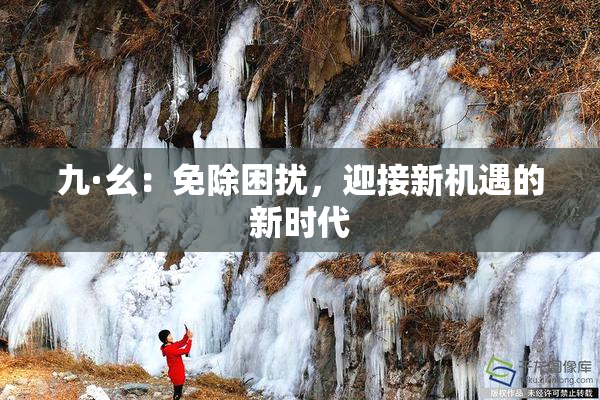 九·幺：免除困扰，迎接新机遇的新时代