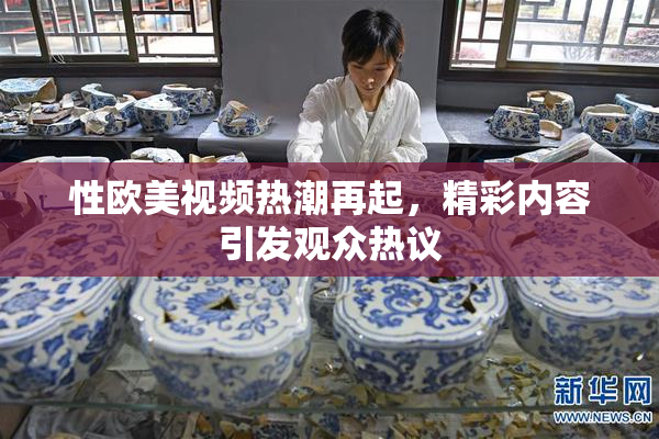 性欧美视频热潮再起，精彩内容引发观众热议