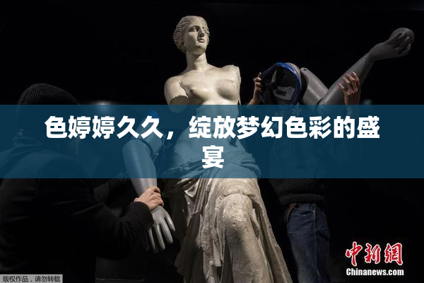 色婷婷久久，绽放梦幻色彩的盛宴