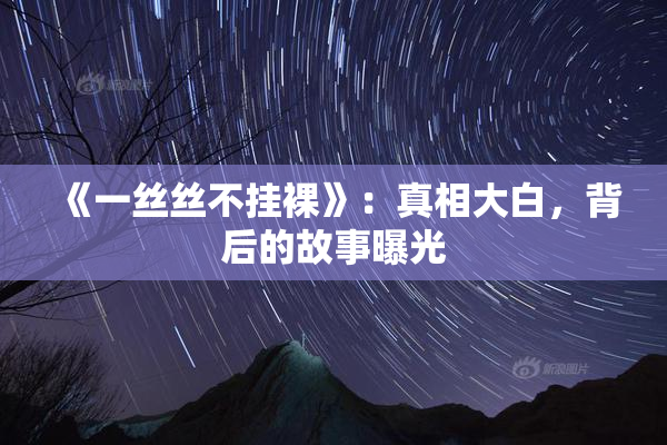 《一丝丝不挂裸》：真相大白，背后的故事曝光