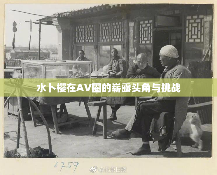 水卜樱在AV圈的崭露头角与挑战