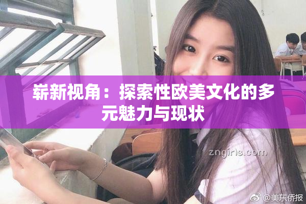 崭新视角：探索性欧美文化的多元魅力与现状