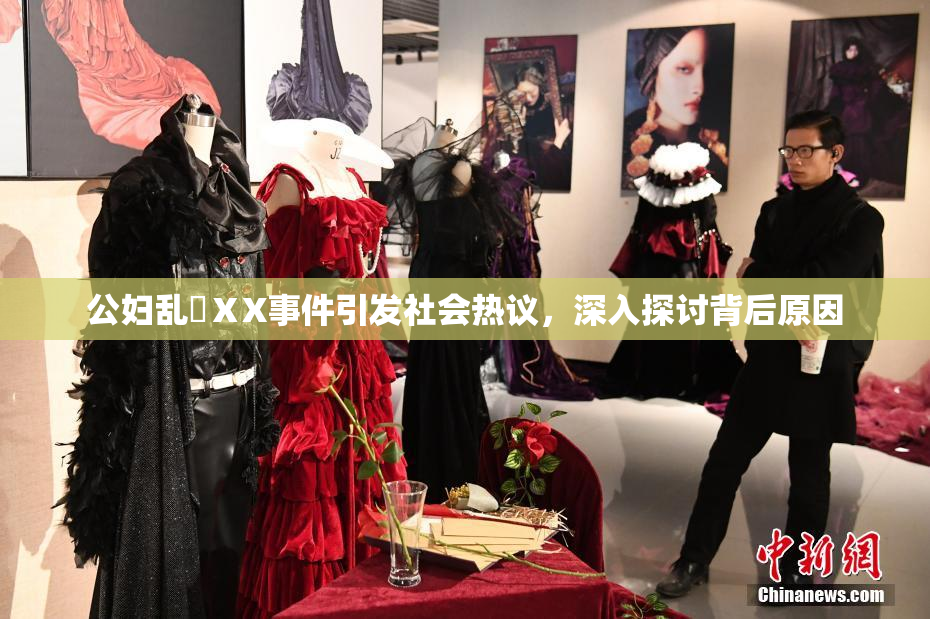 公妇乱婬ⅩX事件引发社会热议，深入探讨背后原因
