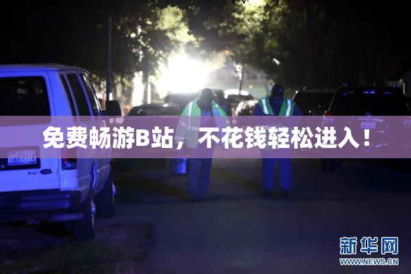 免费畅游B站，不花钱轻松进入！
