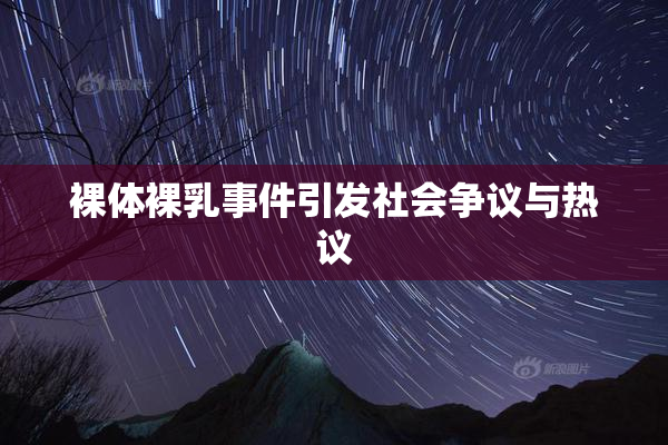 裸体裸乳事件引发社会争议与热议