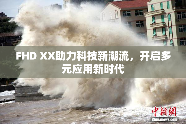FHD XX助力科技新潮流，开启多元应用新时代