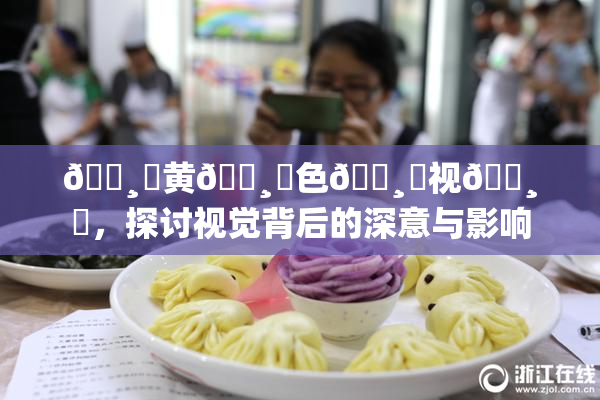 🌸‌黄🌸‌色🌸‌视🌸‌，探讨视觉背后的深意与影响
