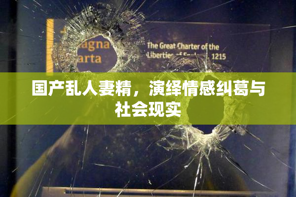 国产乱人妻精，演绎情感纠葛与社会现实