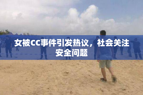 女被CC事件引发热议，社会关注安全问题