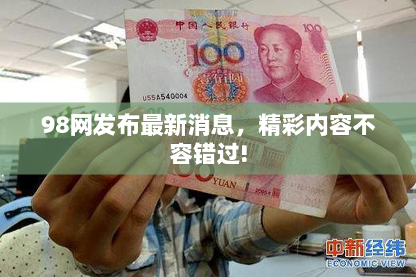 98网发布最新消息，精彩内容不容错过!