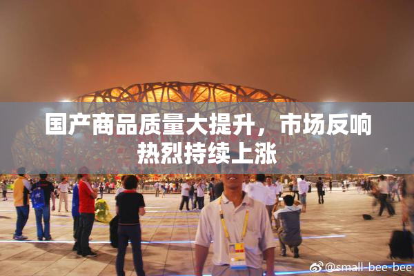 国产商品质量大提升，市场反响热烈持续上涨