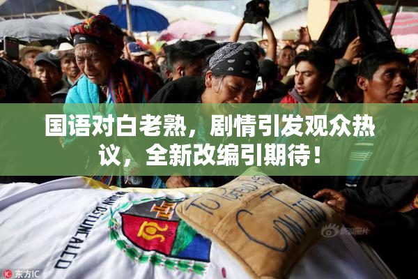 国语对白老熟，剧情引发观众热议，全新改编引期待！