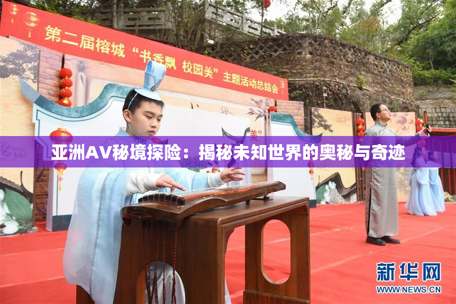 亚洲AV秘境探险：揭秘未知世界的奥秘与奇迹