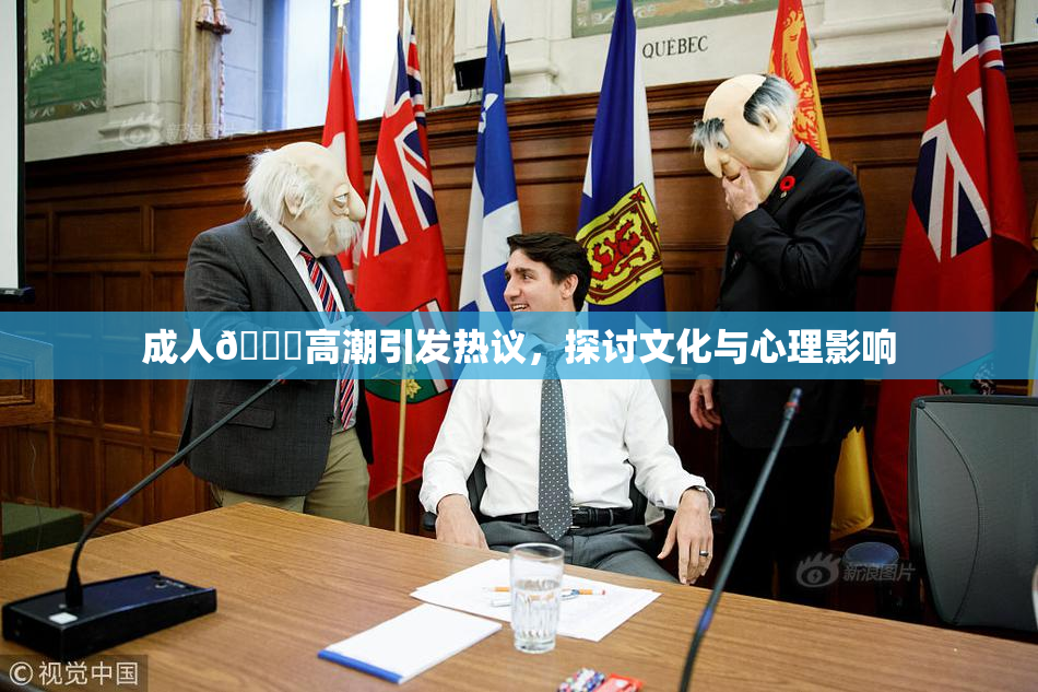成人🔞高潮引发热议，探讨文化与心理影响