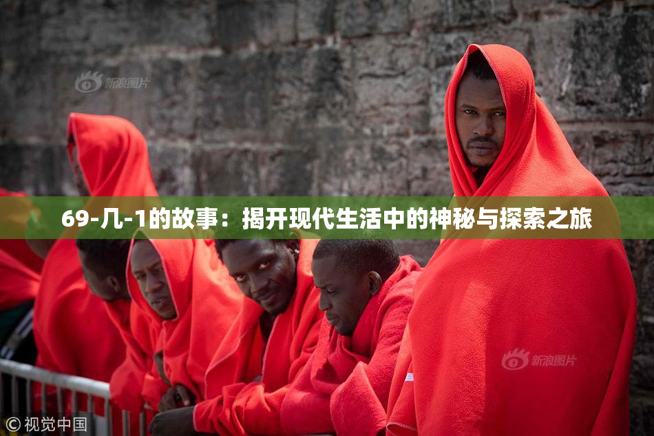 69-几-1的故事：揭开现代生活中的神秘与探索之旅