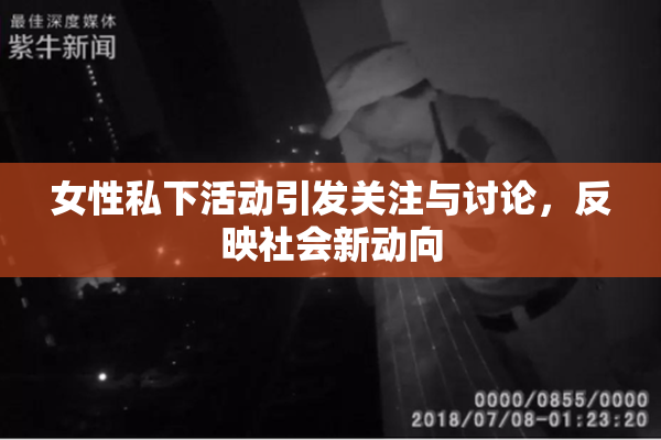 女性私下活动引发关注与讨论，反映社会新动向