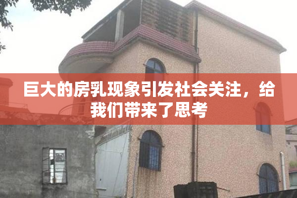 巨大的房乳现象引发社会关注，给我们带来了思考