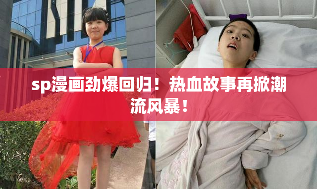 sp漫画劲爆回归！热血故事再掀潮流风暴！