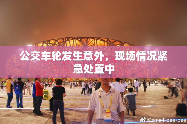 公交车轮发生意外，现场情况紧急处置中
